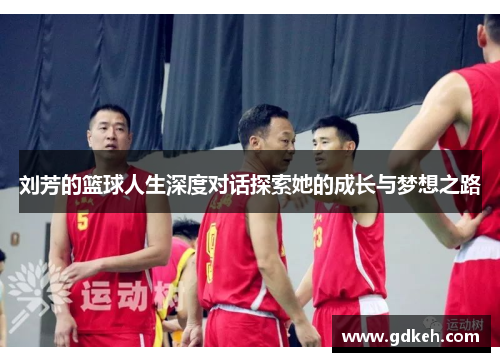 刘芳的篮球人生深度对话探索她的成长与梦想之路