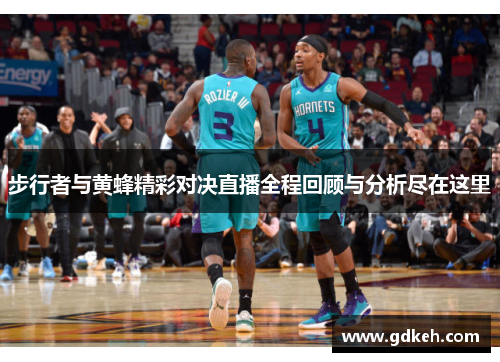 步行者与黄蜂精彩对决直播全程回顾与分析尽在这里