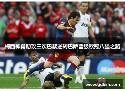 梅西神勇助攻三次巴黎逆转巴萨晋级欧冠八强之路